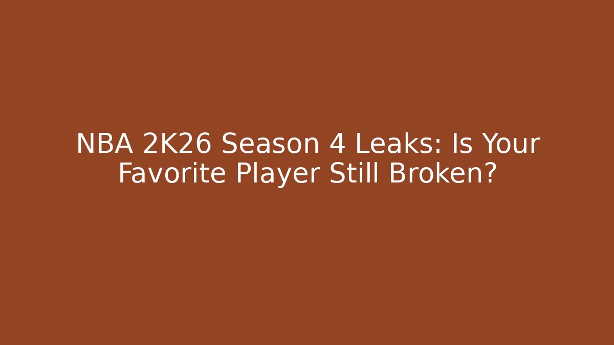 NBA 2K26 Season 4 Leaks: Is Your Favorite Player Still Broken?