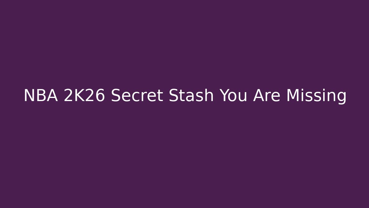 NBA 2K26 Secret Stash You Are Missing