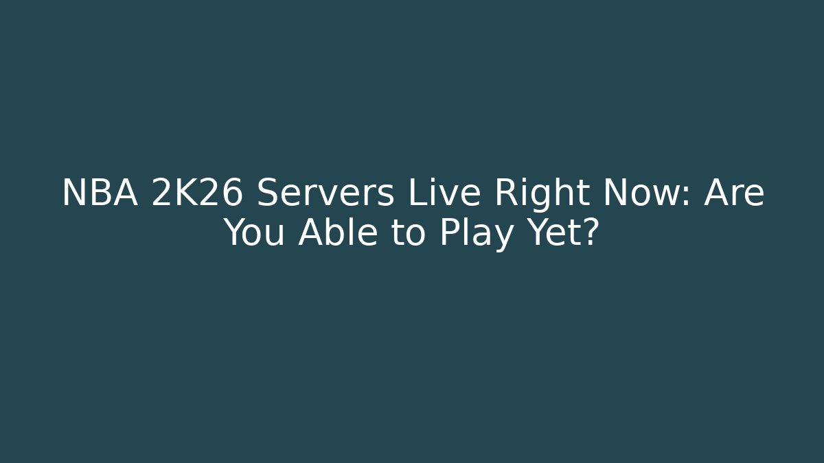 NBA 2K26 Servers Live Right Now: Are You Able to Play Yet?