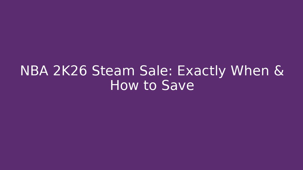 NBA 2K26 Steam Sale: Exactly When & How to Save