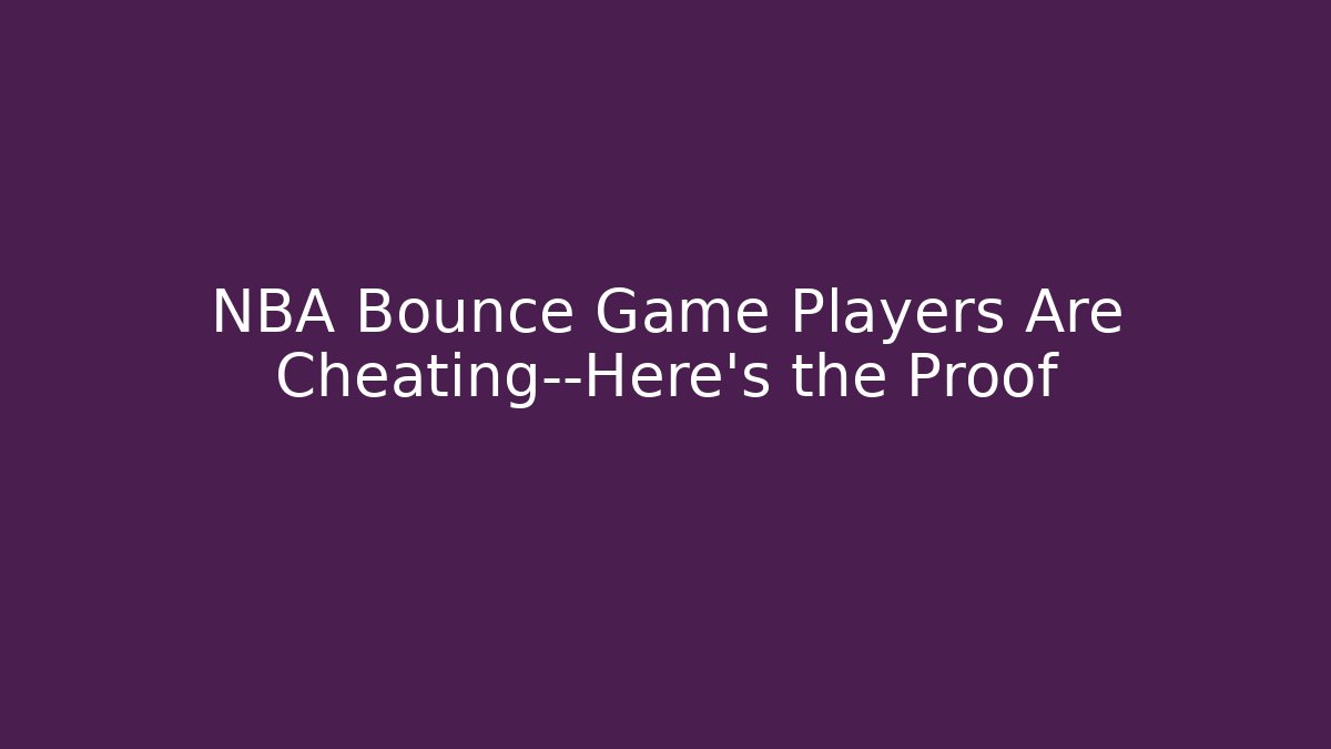 NBA Bounce Game Players Are Cheating—Here’s the Proof