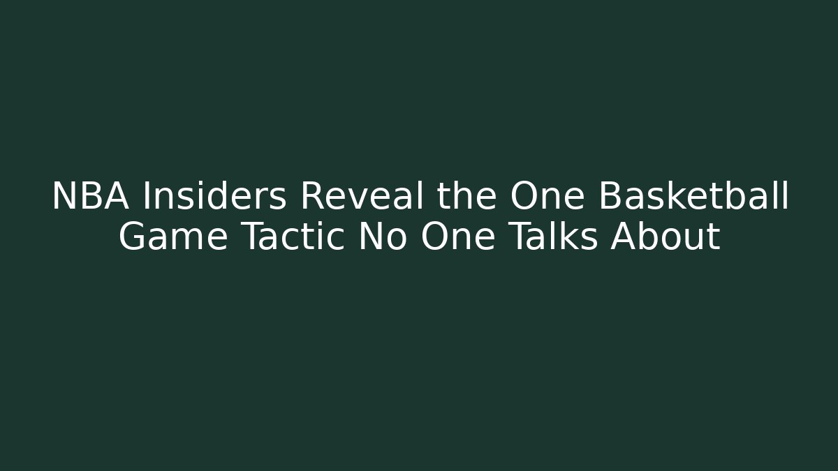 NBA Insiders Reveal the One Basketball Game Tactic No One Talks About