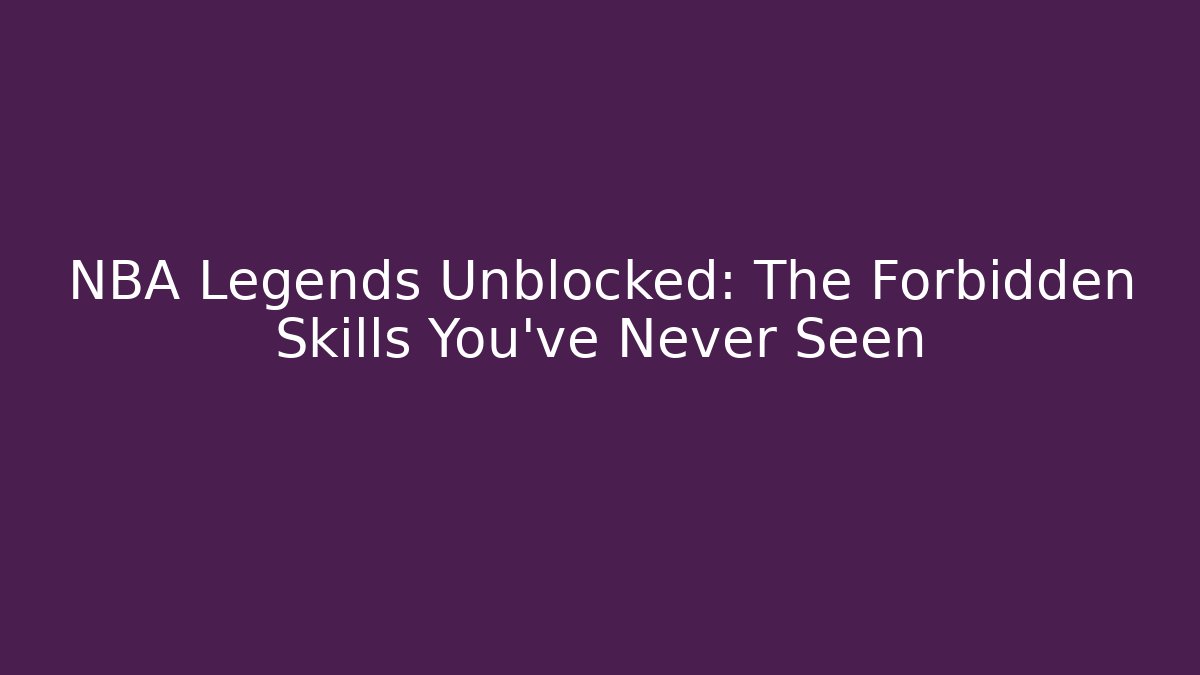 NBA Legends Unblocked: The Forbidden Skills You've Never Seen