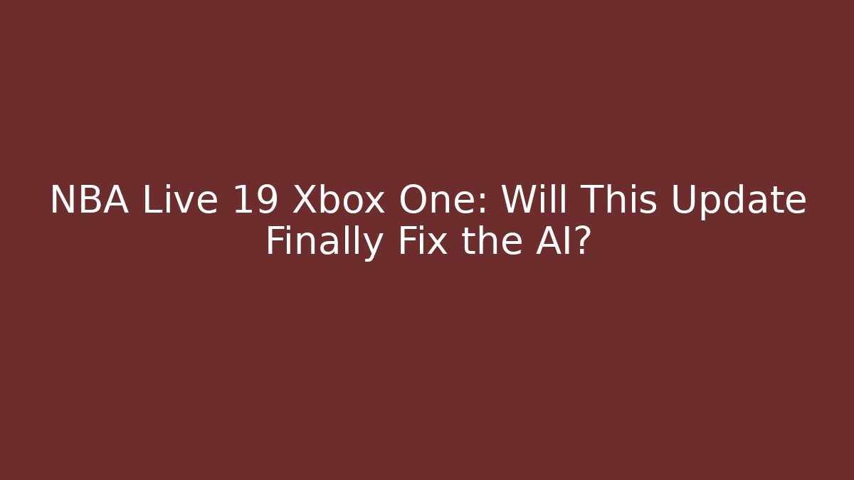 NBA Live 19 Xbox One: Will This Update Finally Fix the AI?