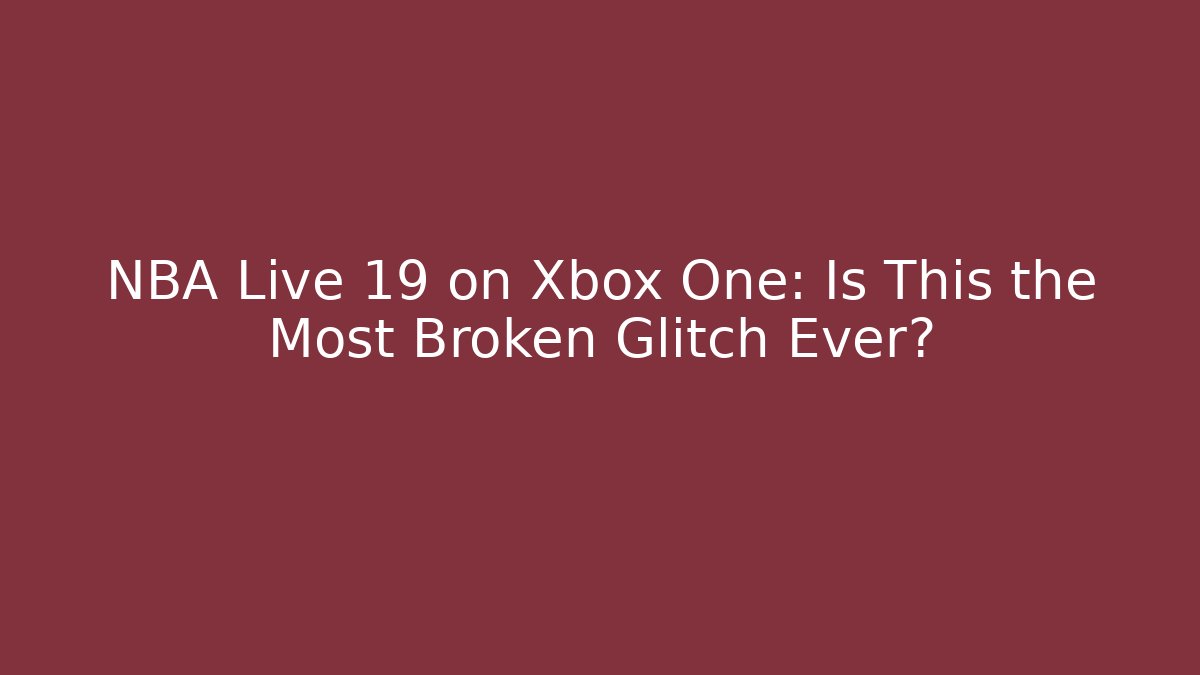 NBA Live 19 on Xbox One: Is This the Most Broken Glitch Ever?