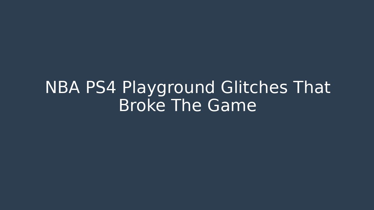 NBA PS4 Playground Glitches That Broke The Game