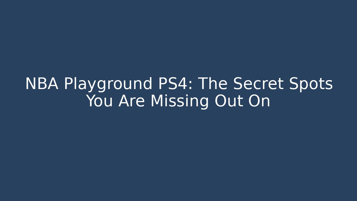 NBA Playground PS4: The Secret Spots You Are Missing Out On