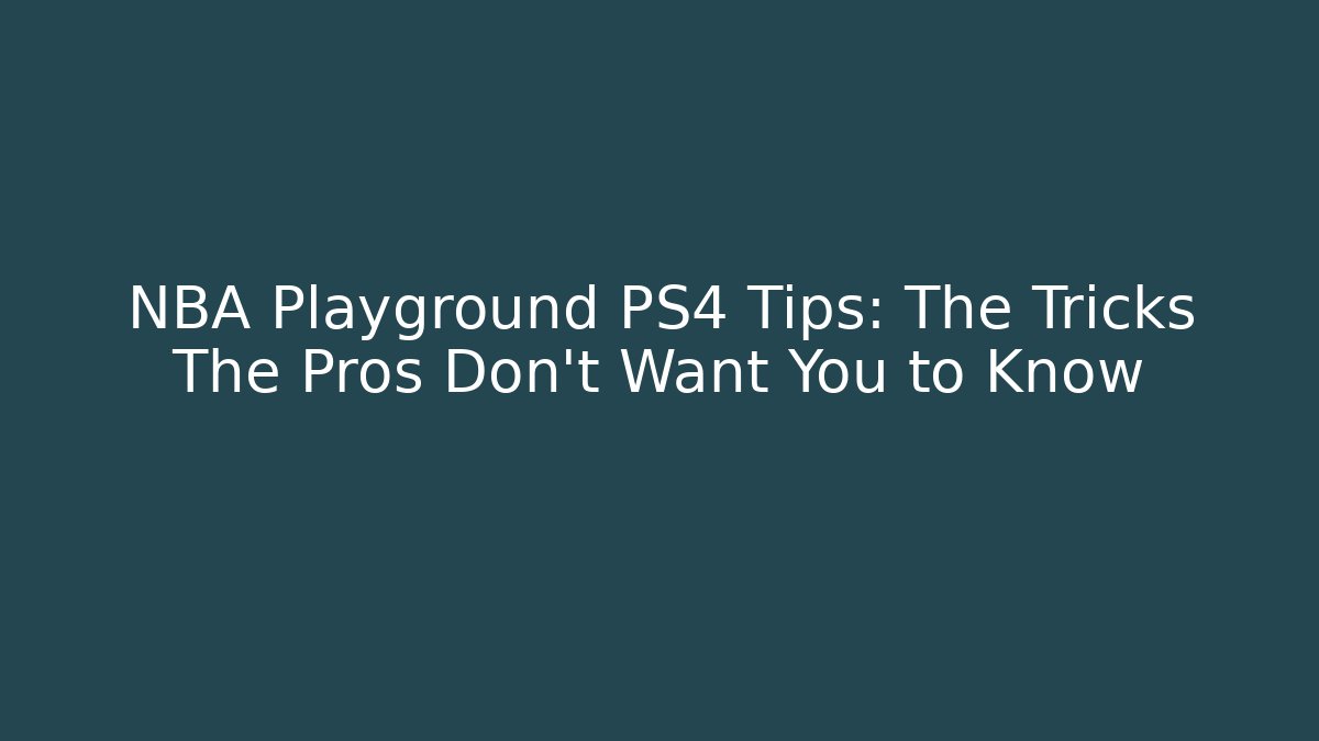 NBA Playground PS4 Tips: The Tricks The Pros Don't Want You to Know