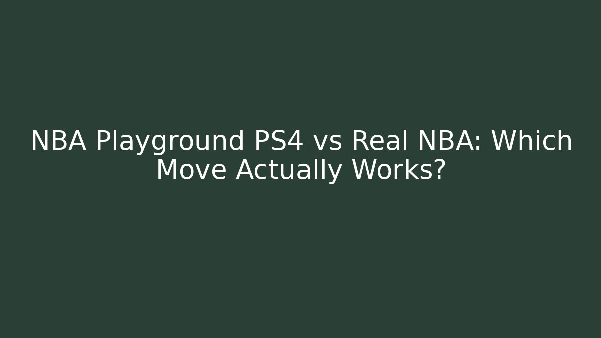 NBA Playground PS4 vs Real NBA: Which Move Actually Works?