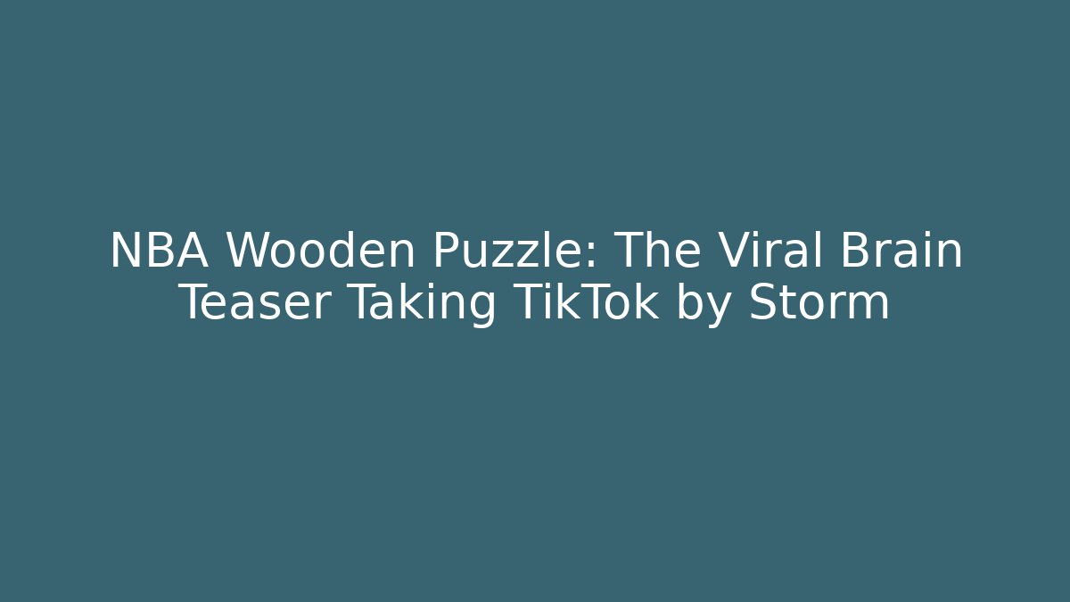 NBA Wooden Puzzle: The Viral Brain Teaser Taking TikTok by Storm