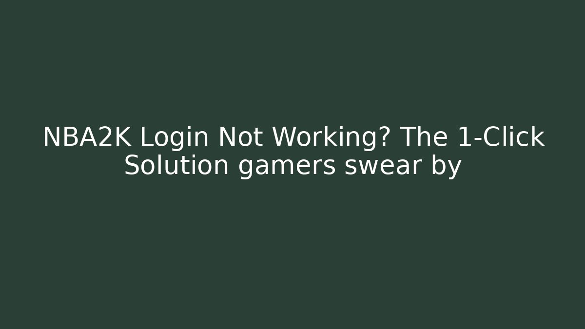 NBA2K Login Not Working? The 1-Click Solution gamers swear by