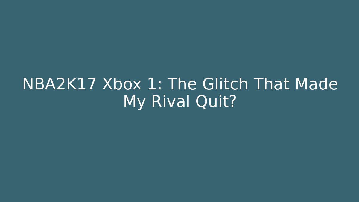 NBA2K17 Xbox 1: The Glitch That Made My Rival Quit?