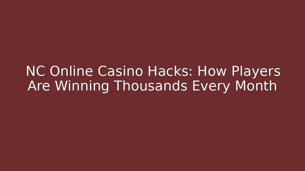 NC Online Casino Hacks: How Players Are Winning Thousands Every Month