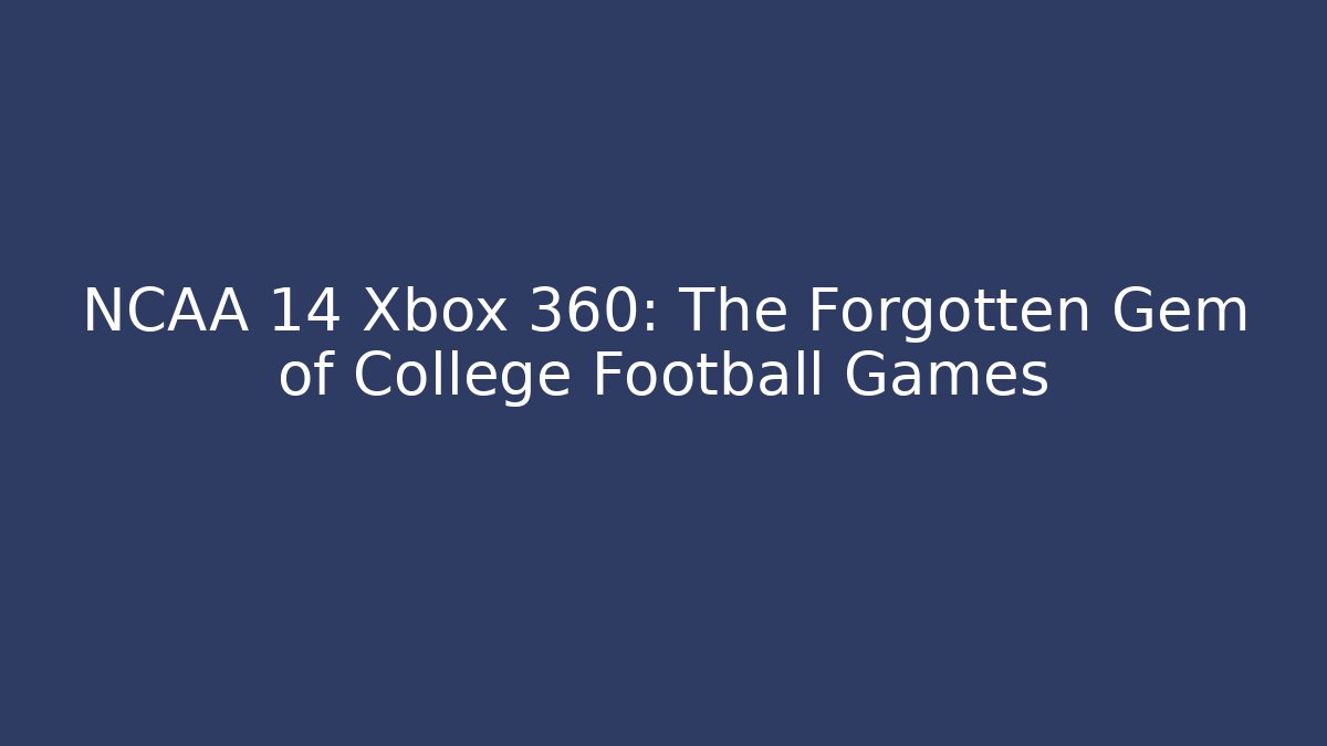 NCAA 14 Xbox 360: The Forgotten Gem of College Football Games