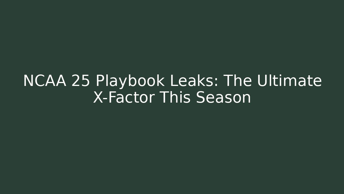 NCAA 25 Playbook Leaks: The Ultimate X-Factor This Season