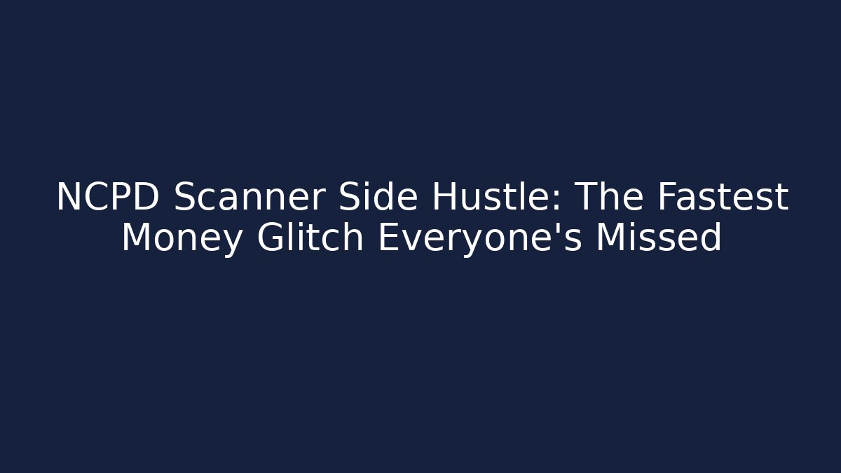 NCPD Scanner Side Hustle: The Fastest Money Glitch Everyone’s Missed