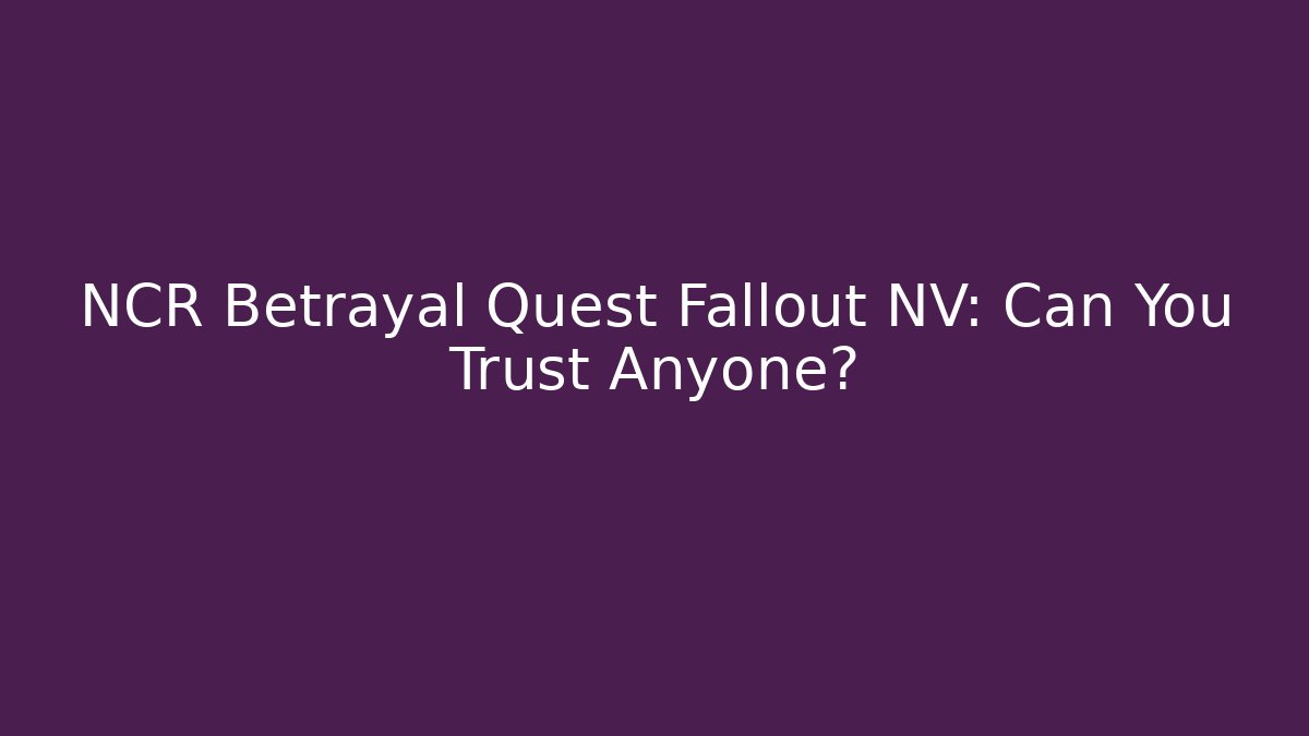 NCR Betrayal Quest Fallout NV: Can You Trust Anyone?