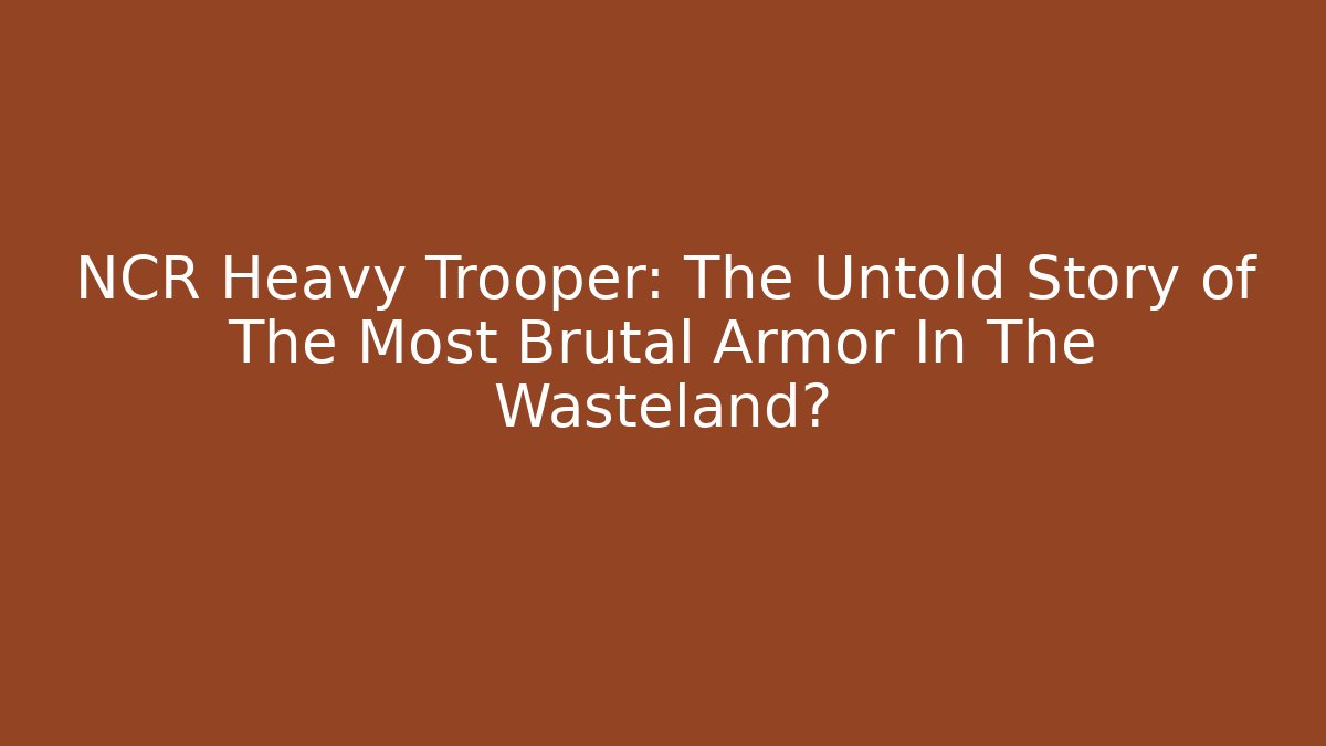 NCR Heavy Trooper: The Untold Story of The Most Brutal Armor In The Wasteland?