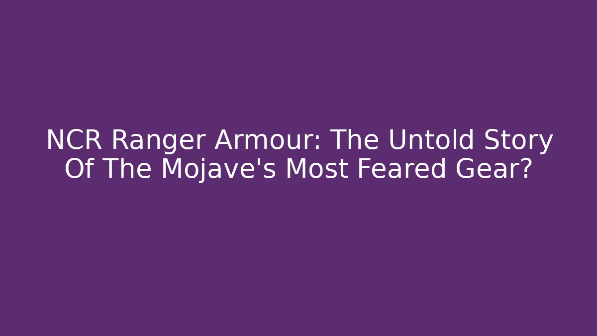 NCR Ranger Armour: The Untold Story Of The Mojave's Most Feared Gear?