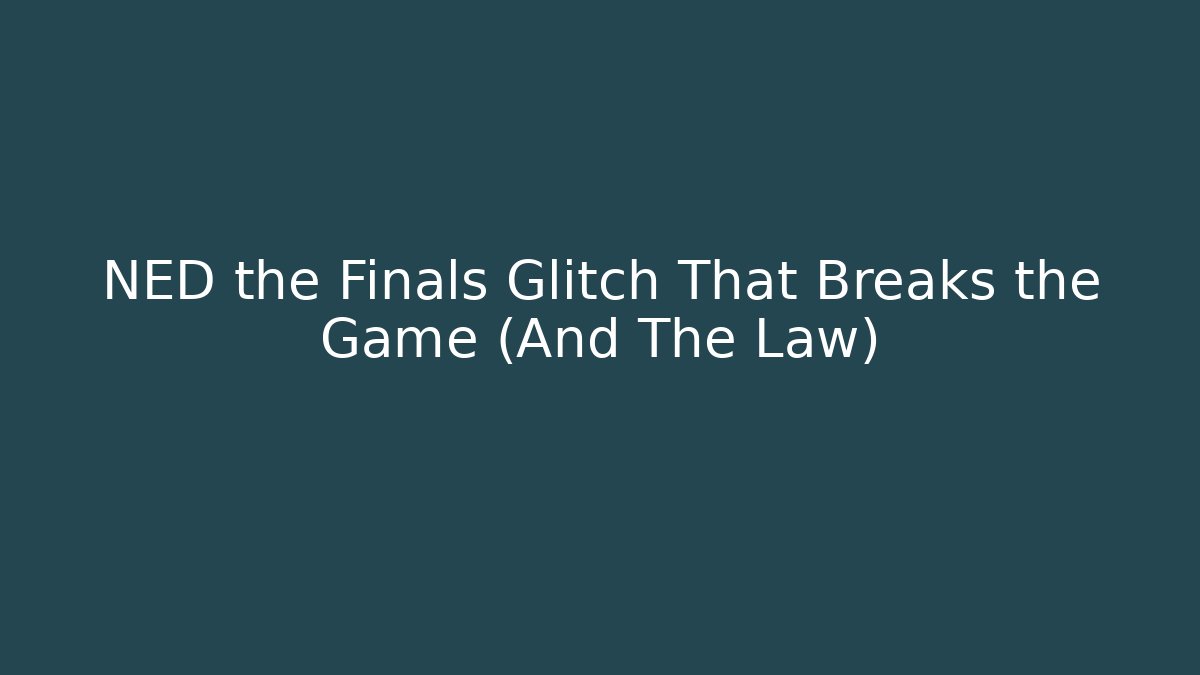 NED the Finals Glitch That Breaks the Game (And The Law)