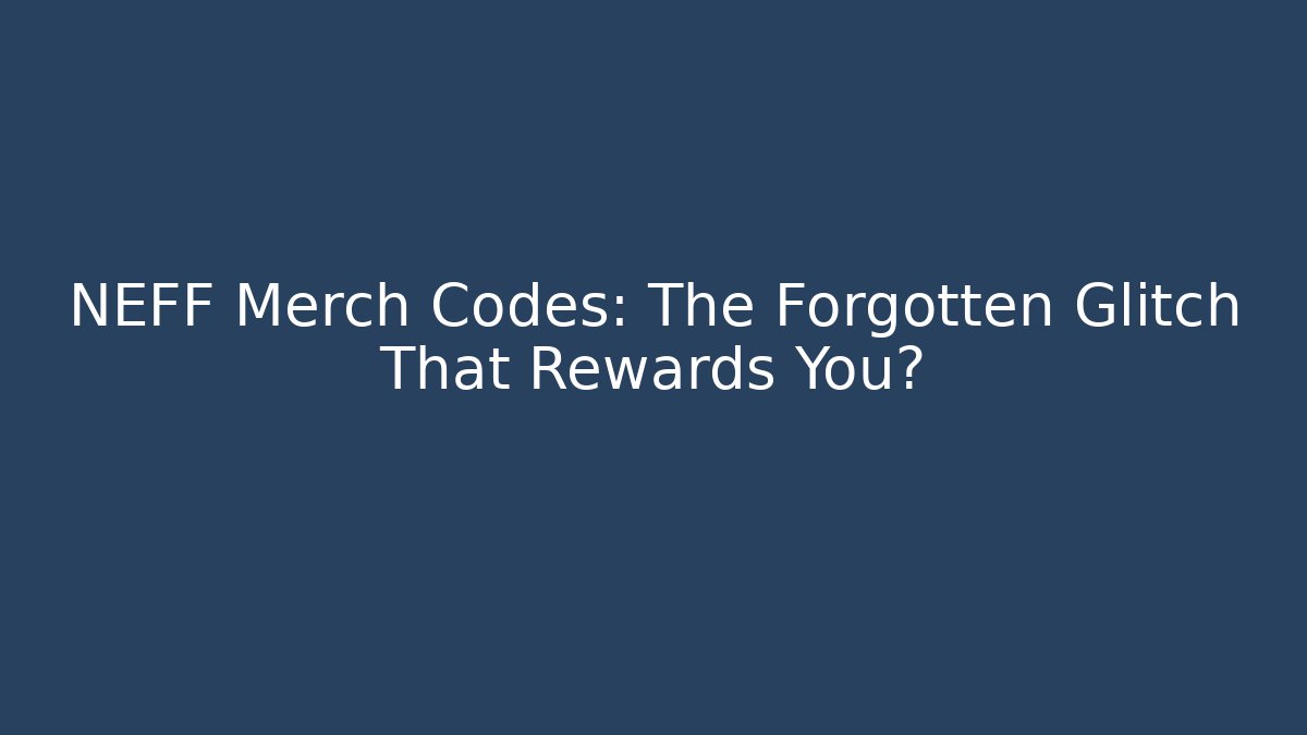 NEFF Merch Codes: The Forgotten Glitch That Rewards You?