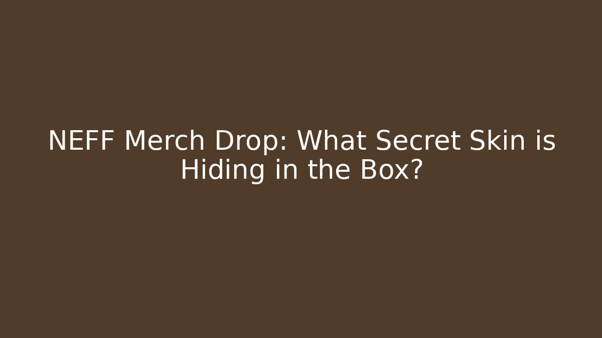 NEFF Merch Drop: What Secret Skin is Hiding in the Box? - Critter Realm