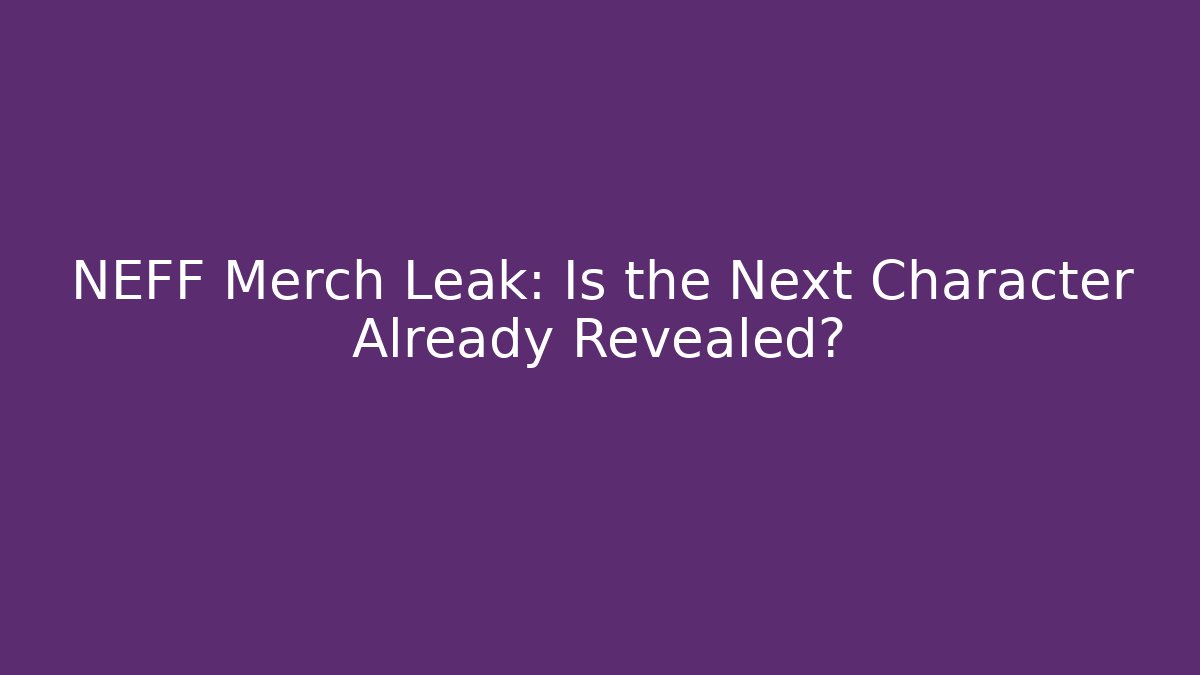 NEFF Merch Leak: Is the Next Character Already Revealed?