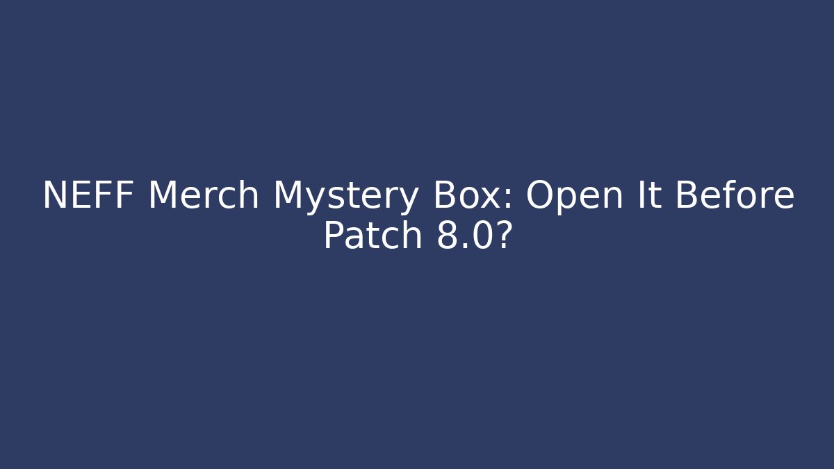 NEFF Merch Mystery Box: Open It Before Patch 8.0? - Critter Realm