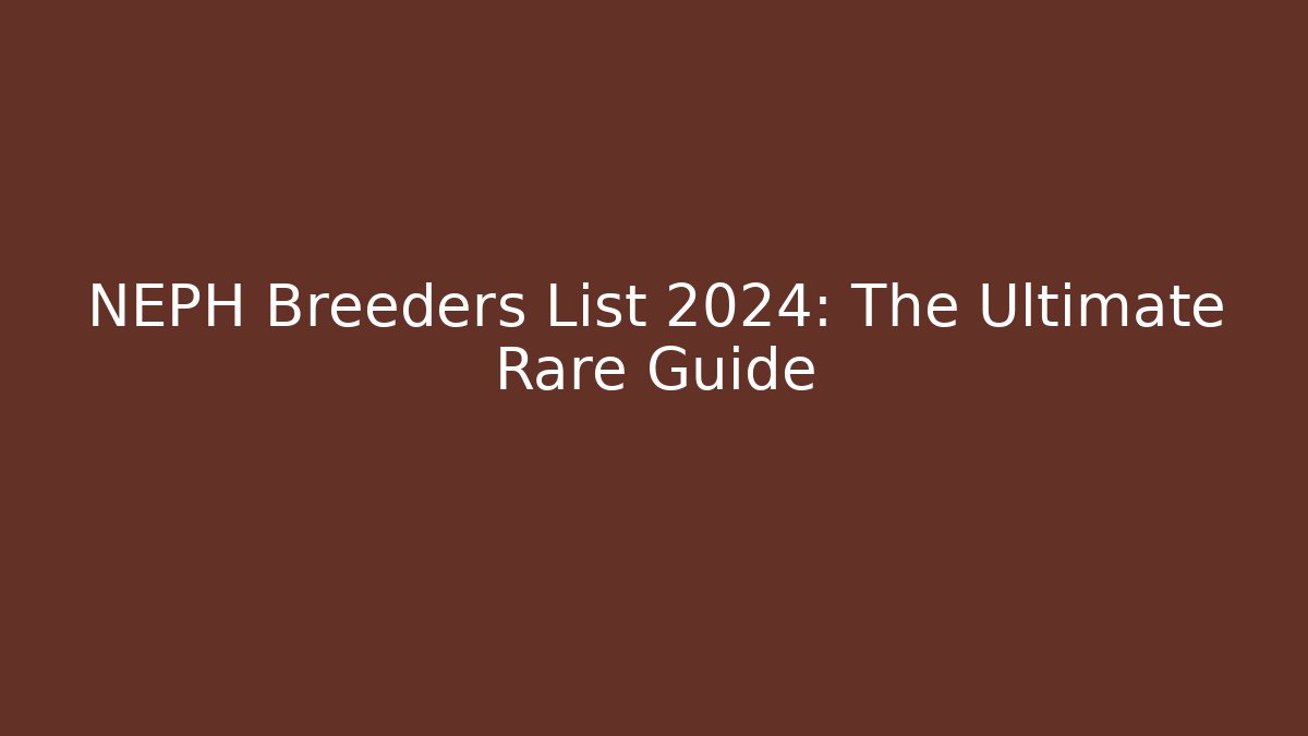 NEPH Breeders List 2024: The Ultimate Rare Guide