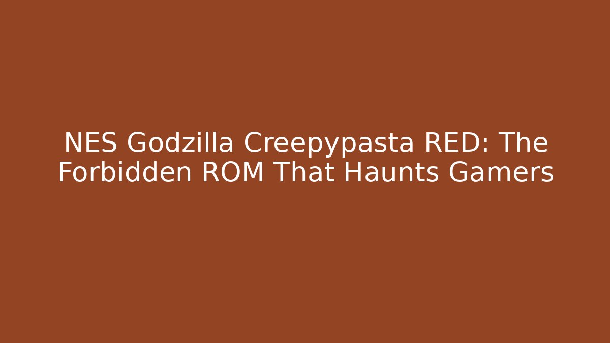 NES Godzilla Creepypasta RED: The Forbidden ROM That Haunts Gamers - Critter Realm