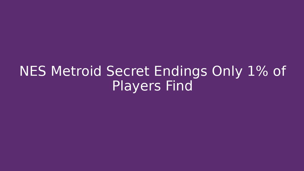 NES Metroid Secret Endings Only 1% of Players Find