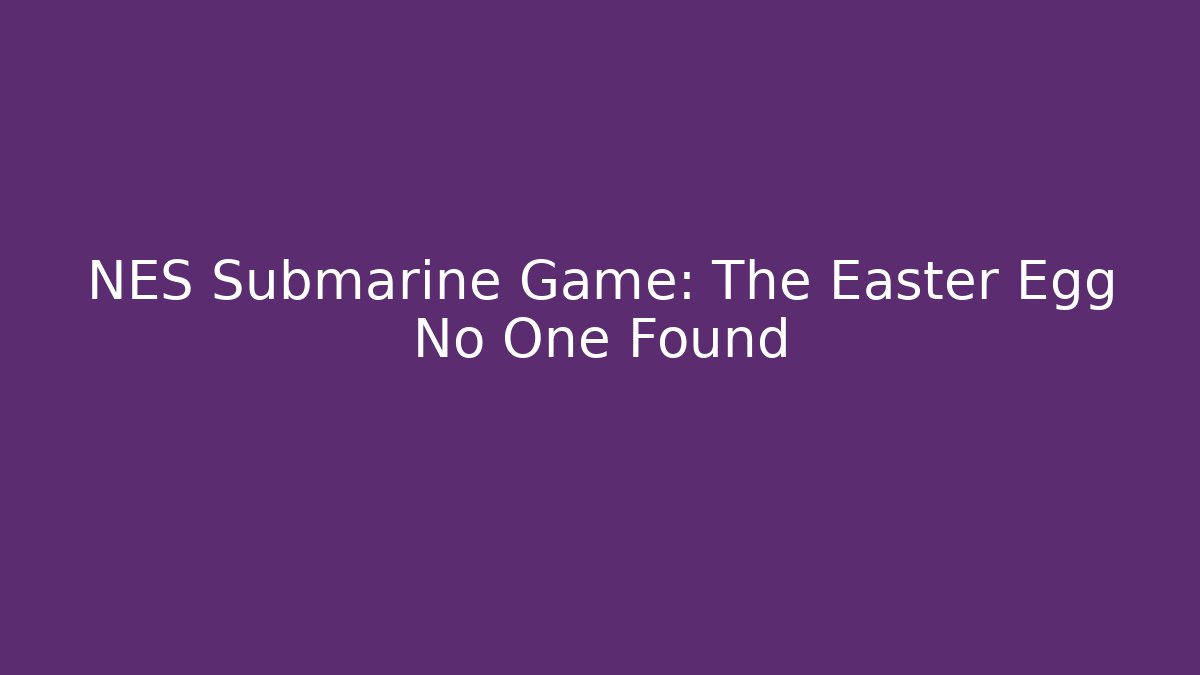 NES Submarine Game: The Easter Egg No One Found - Critter Realm