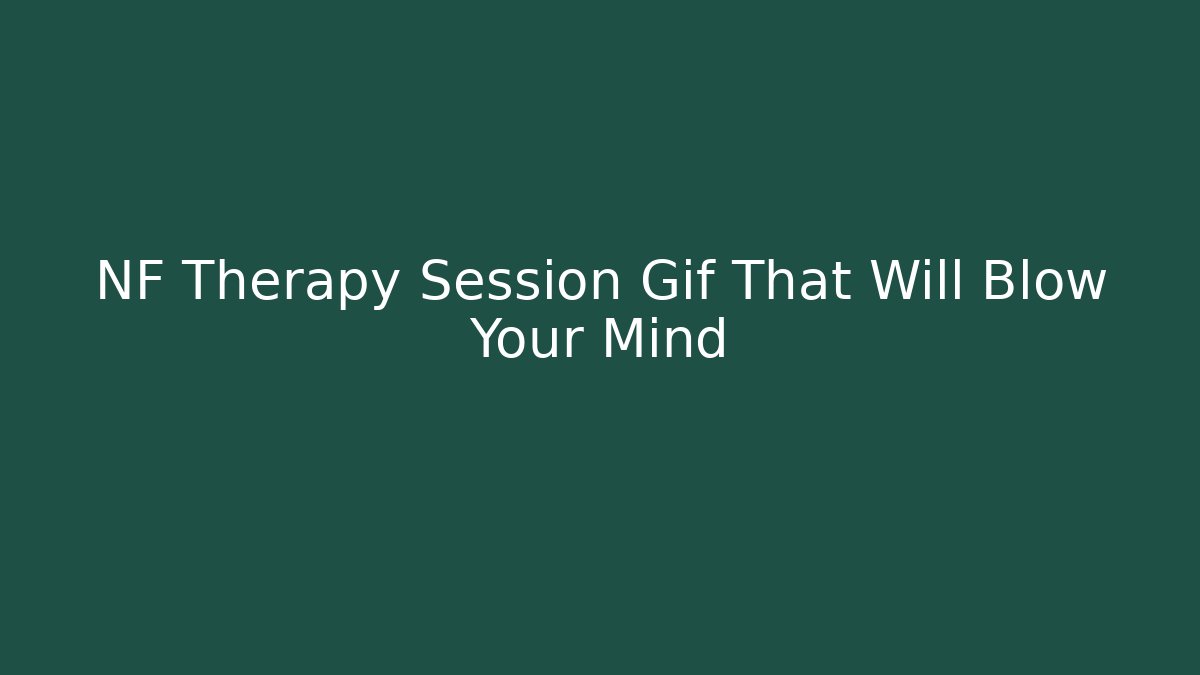 NF Therapy Session Gif That Will Blow Your Mind - Critter Realm