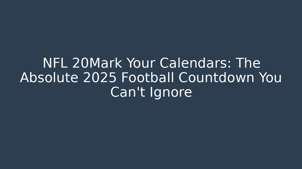 NFL 20Mark Your Calendars: The Absolute 2025 Football Countdown You Can't Ignore