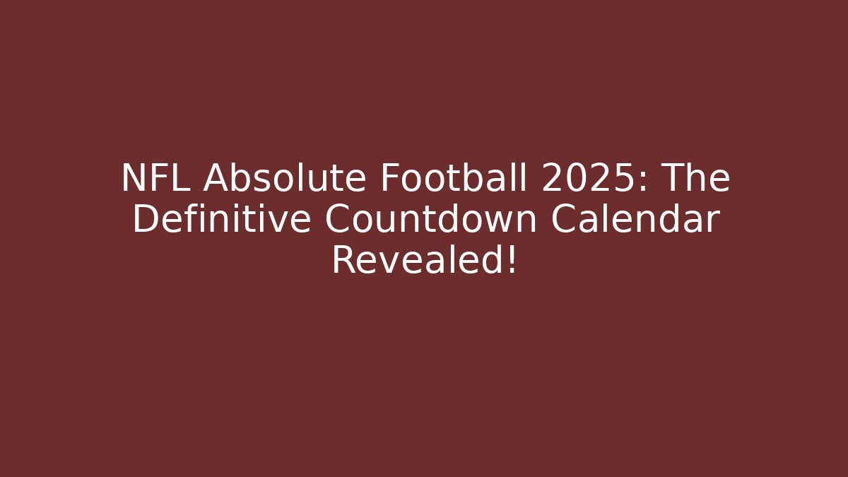 NFL Absolute Football 2025: The Definitive Countdown Calendar Revealed! - Critter Realm