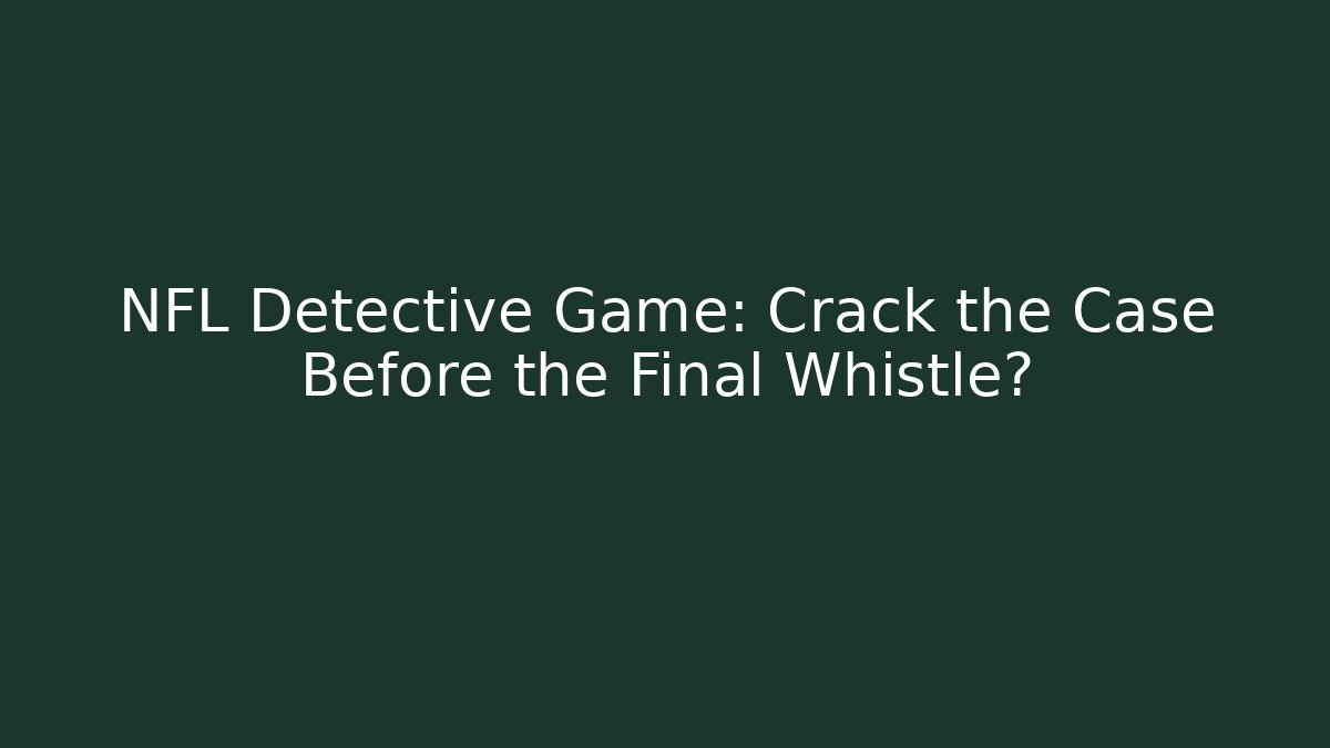 NFL Detective Game: Crack the Case Before the Final Whistle?