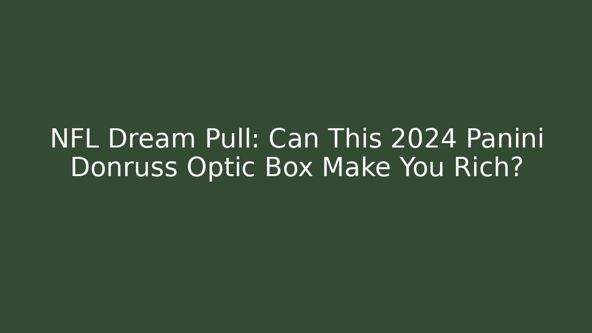 NFL Dream Pull: Can This 2024 Panini Donruss Optic Box Make You Rich?