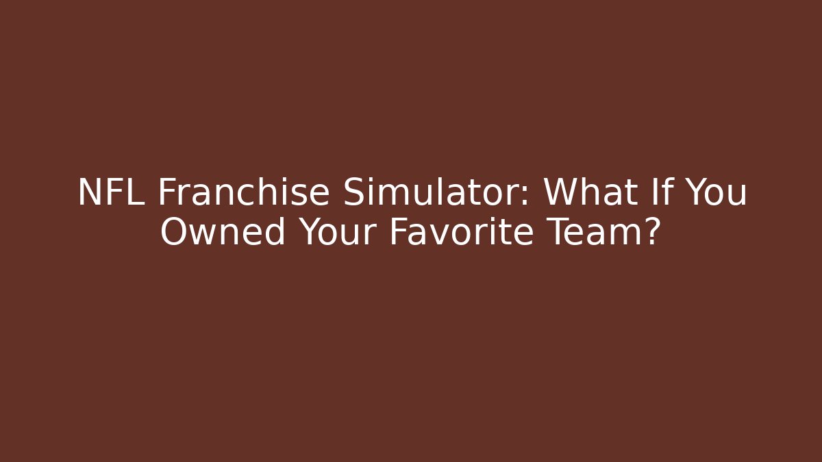 NFL Franchise Simulator: What If You Owned Your Favorite Team?