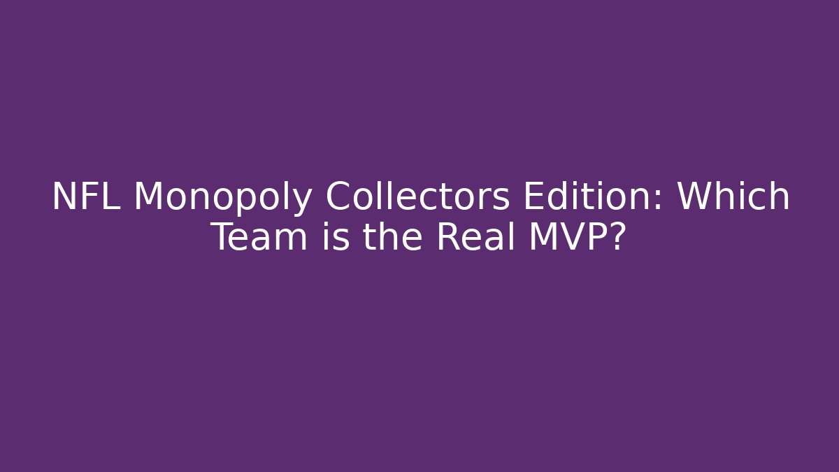 NFL Monopoly Collectors Edition: Which Team is the Real MVP? - Critter Realm