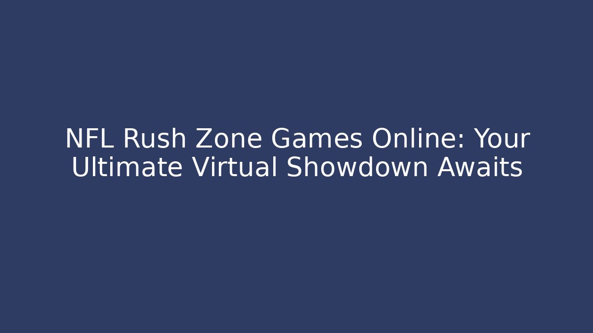 NFL Rush Zone Games Online: Your Ultimate Virtual Showdown Awaits
