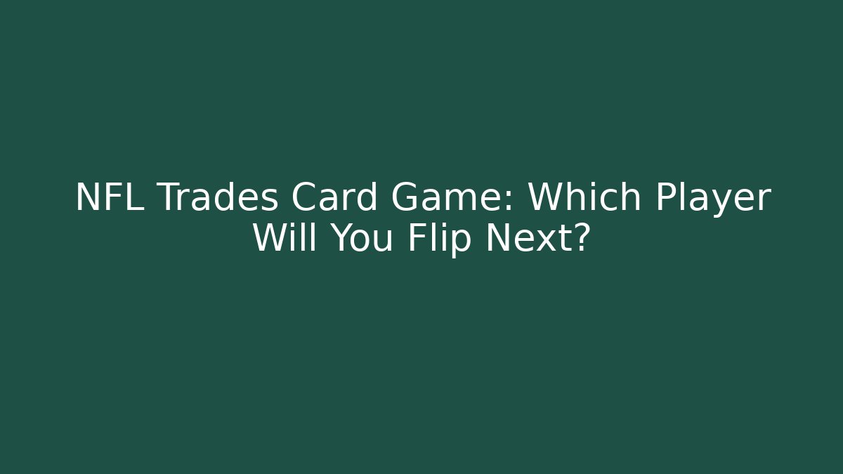 NFL Trades Card Game: Which Player Will You Flip Next?