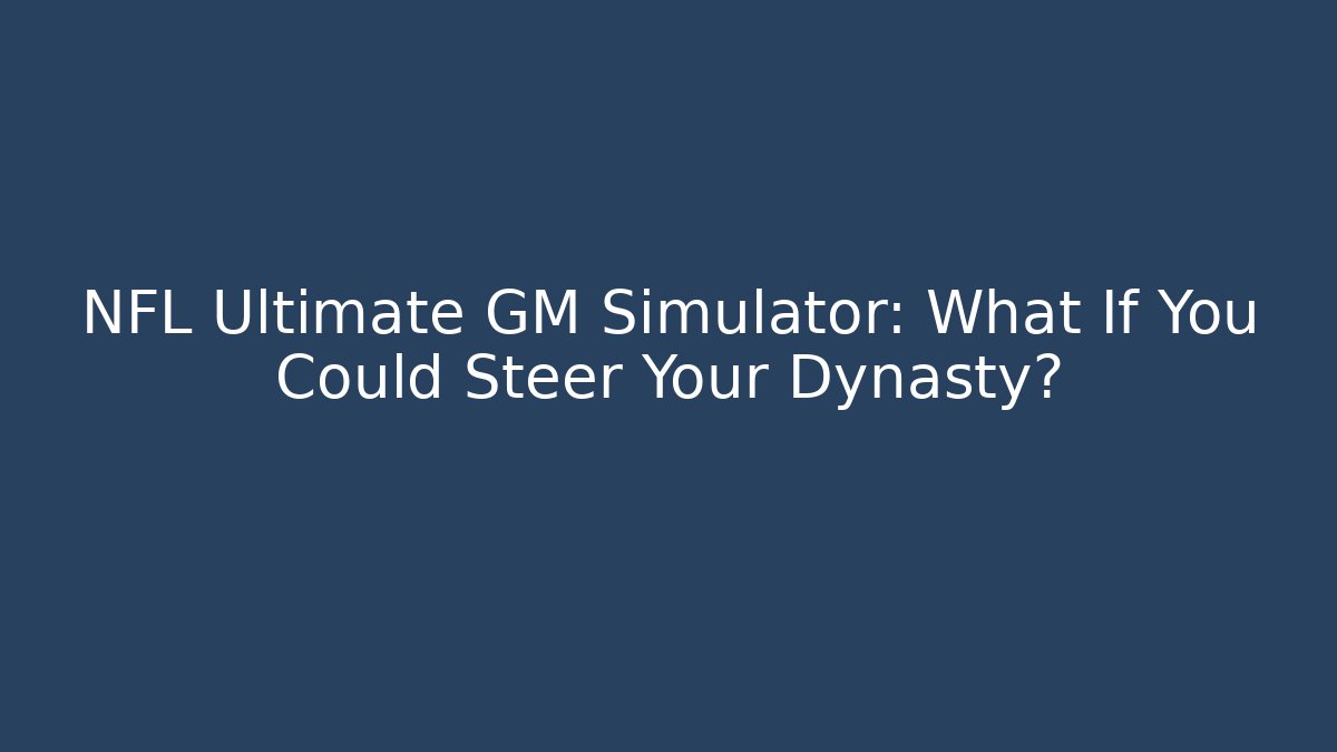 NFL Ultimate GM Simulator: What If You Could Steer Your Dynasty? - Critter Realm