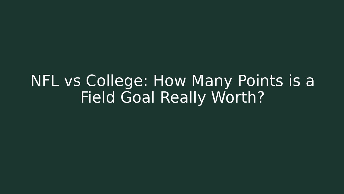 NFL vs College: How Many Points is a Field Goal Really Worth?