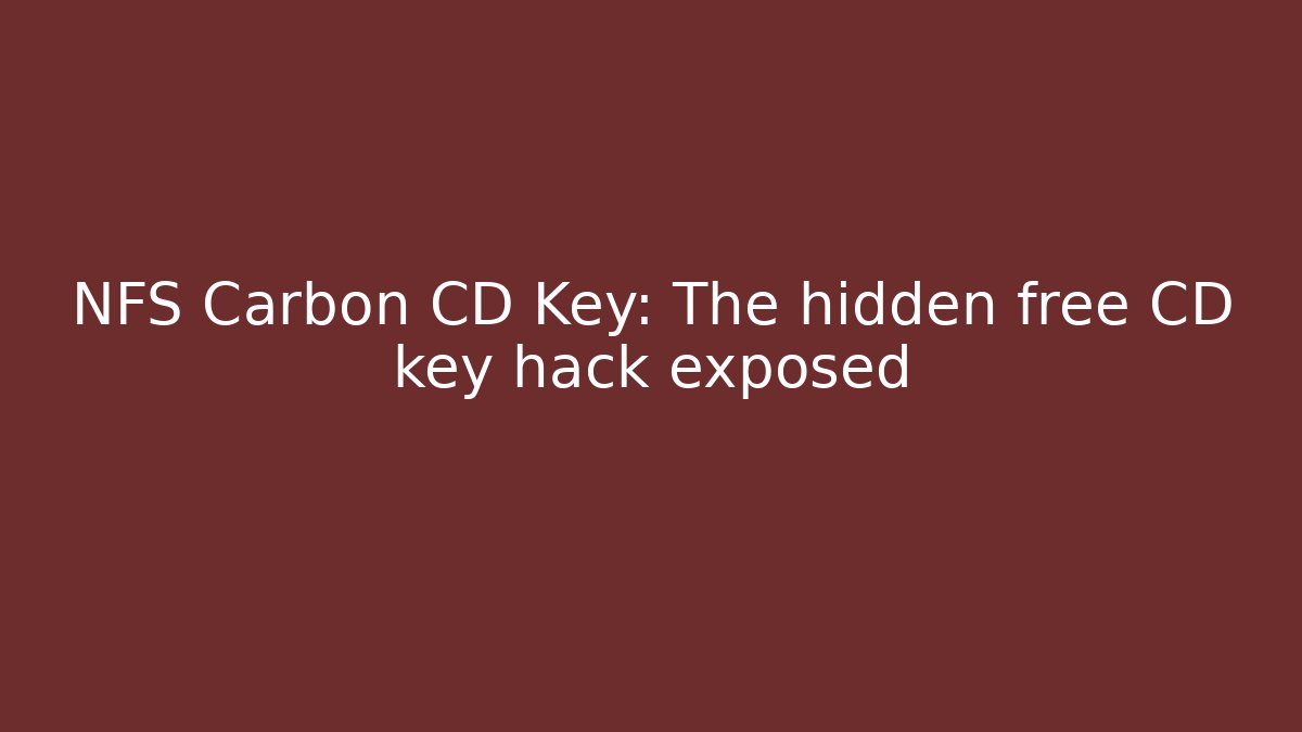 NFS Carbon CD Key: The hidden free CD key hack exposed