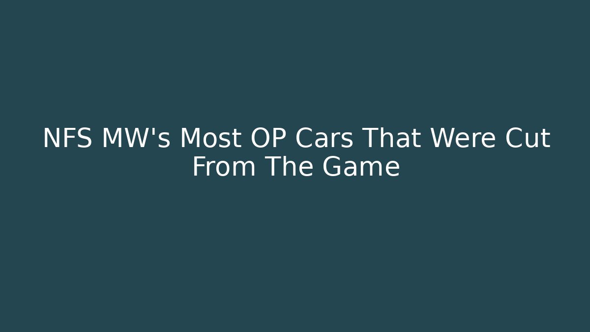 NFS MW's Most OP Cars That Were Cut From The Game
