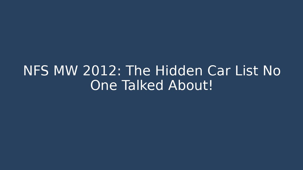 NFS MW 2012: The Hidden Car List No One Talked About!