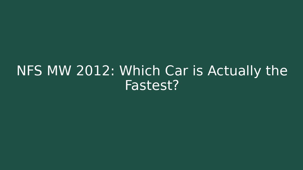NFS MW 2012: Which Car is Actually the Fastest?