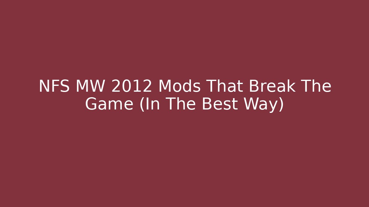 NFS MW 2012 Mods That Break The Game (In The Best Way)