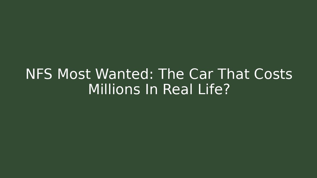NFS Most Wanted: The Car That Costs Millions In Real Life?