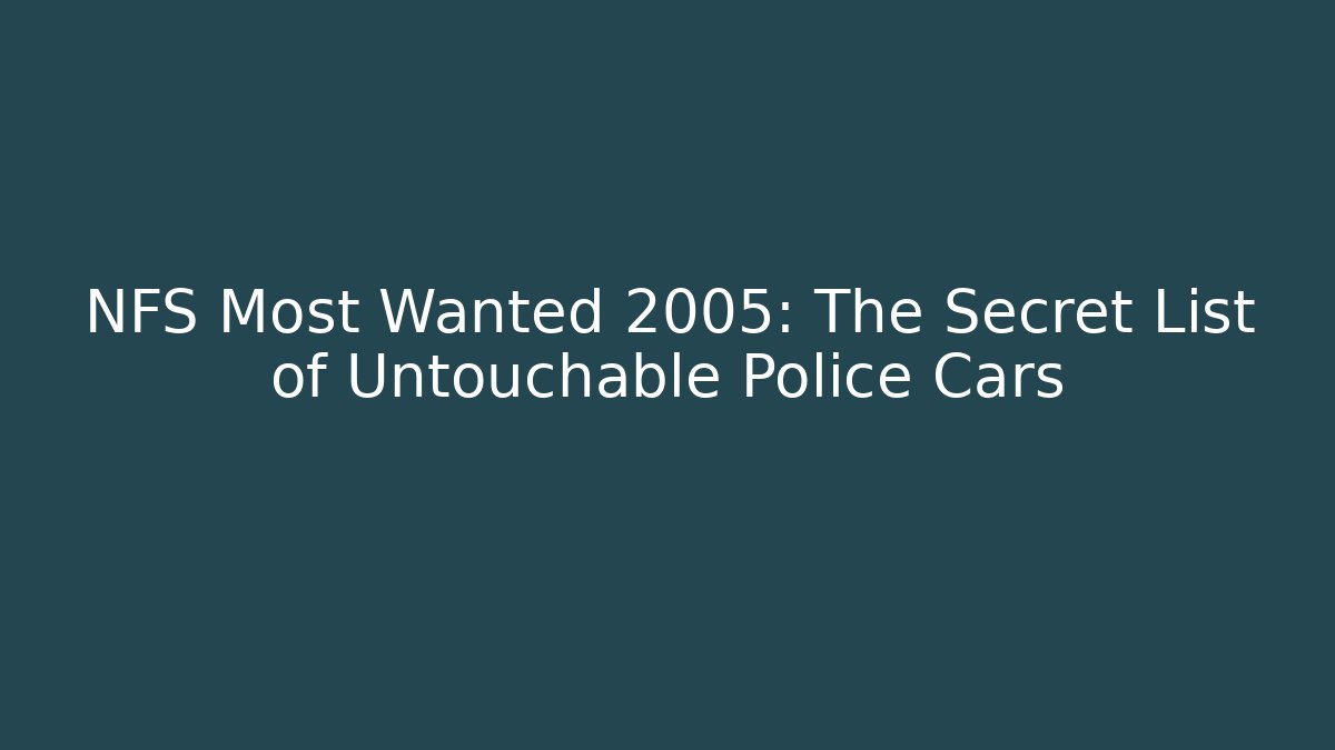 NFS Most Wanted 2005: The Secret List of Untouchable Police Cars